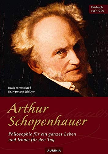 Arthur Schopenhauer - Philosophie für ein ganzes Leben und Ironie für den Tag: Hörbuch auf 4 CDs