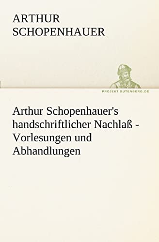 Arthur Schopenhauer's handschriftlicher Nachlaß - Vorlesungen und Abhandlungen (TREDITION CLASSICS)