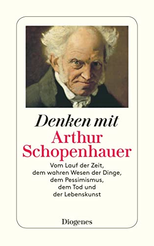 Denken mit Arthur Schopenhauer: Vom Lauf der Zeit, dem wahren Wesen der Dinge, dem Pessimismus, dem Tod und der Lebenskunst (detebe)