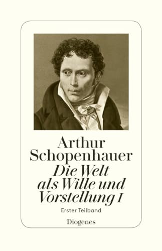 Die Welt als Wille und Vorstellung I: Erster Teilband von Diogenes Verlag AG