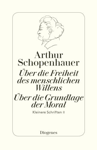 Die beiden Grundprobleme der Ethik: Über die Freiheit des menschlichen Willens: Kleinere Schriften II Die beiden Grundprobleme der Ethik: Über die Freiheit des menschlichen Willens: Kleinere Schriften II
