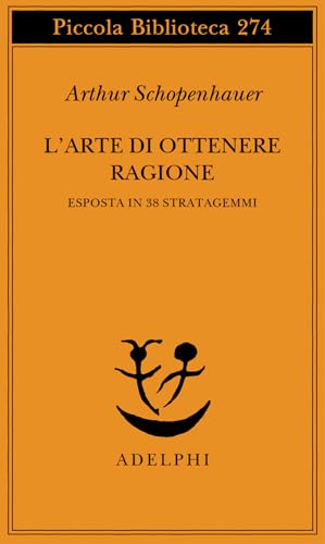 L'arte di ottenere ragione esposta in 38 stratagemmi (Piccola biblioteca Adelphi)