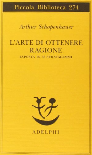 L'arte di ottenere ragione esposta in 38 stratagemmi (Piccola biblioteca Adelphi) L'arte di ottenere ragione esposta in 38 stratagemmi (Piccola biblioteca Adelphi)