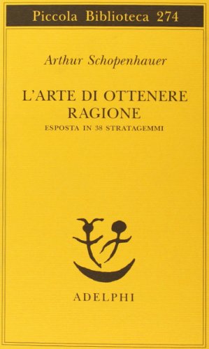 L'arte di ottenere ragione esposta in 38 stratagemmi (Piccola biblioteca Adelphi)