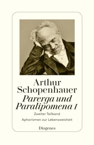 Parerga und Paralipomena I: Zweiter Teilband: Zweiter Teilband. Aphorismen zur Lebensweisheit von Diogenes Verlag AG
