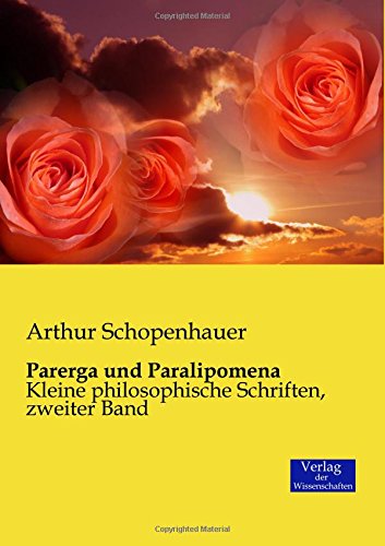 Parerga und Paralipomena: Kleine philosophische Schriften, zweiter Band Parerga und Paralipomena: Kleine philosophische Schriften, zweiter Band von Verlag Der Wissenschaften