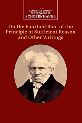 Schopenhauer: On the Fourfold Root of the Principle of Sufficient Reason and Other Writings (Cambridge Edition of the Works of Schopenhauer)