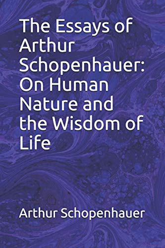 The Essays of Arthur Schopenhauer: On Human Nature and the Wisdom of Life