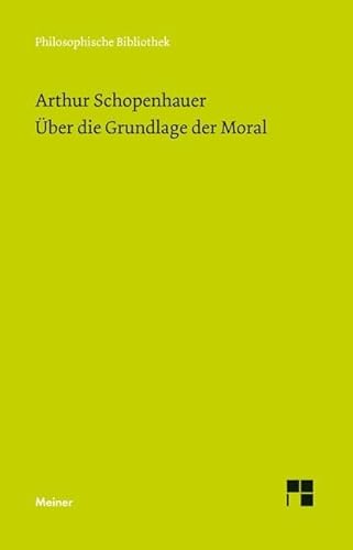 Über die Grundlage der Moral (Philosophische Bibliothek)