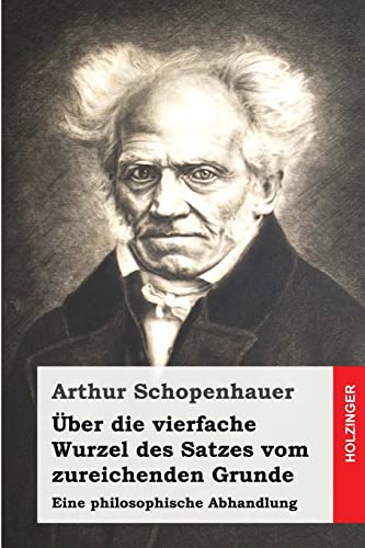 Über die vierfache Wurzel des Satzes vom zureichenden Grunde: Eine philosophische Abhandlung von CREATESPACE