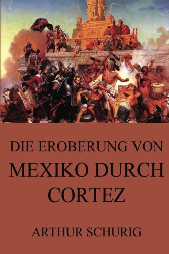 Die Eroberung von Mexiko durch Cortez von Jazzybee Verlag