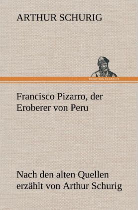 Francisco Pizarro der Eroberer von Peru von TREDITION CLASSICS