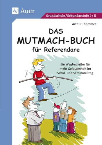 Das Mutmach-Buch für Referendare. Ein Wegbegleiter für mehr Gelassenheit im Schul- und Seminaralltag