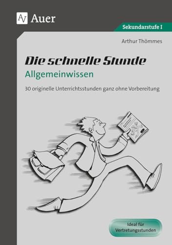 Die schnelle Stunde Allgemeinwissen: 30 originelle Unterrichtsstunden ganz ohne Vorbereitung (5. bis 10. Klasse) (Die schnelle Stunde Sekundarstufe) von Auer Verlag i.d.AAP LW