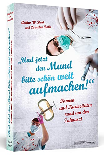 Und jetzt den Mund bitte schön weit aufmachen!: Pannen und Kuriositäten rund um den Zahnarzt von Schwarzkopf + Schwarzkopf