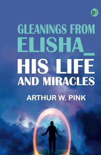 Gleanings From Elisha_ His Life and Miracles von Zinc Read