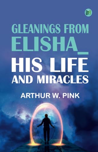 Gleanings From Elisha_ His Life and Miracles von Zinc Read