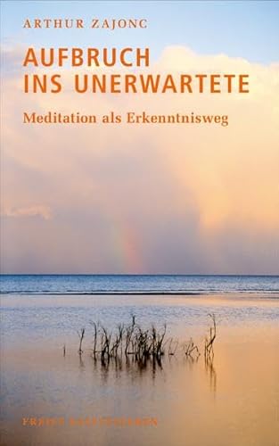 Aufbruch ins Unerwartete: Meditation als Erkenntnisweg.