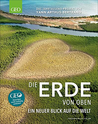 Bildband GEO – Die Erde von oben: Ein neuer Blick auf die Welt – Das Jahrtausend-Projekt von Yann Arthus-Bertrand. Komplett überarbeitet und im handlichen Bildband-Format.