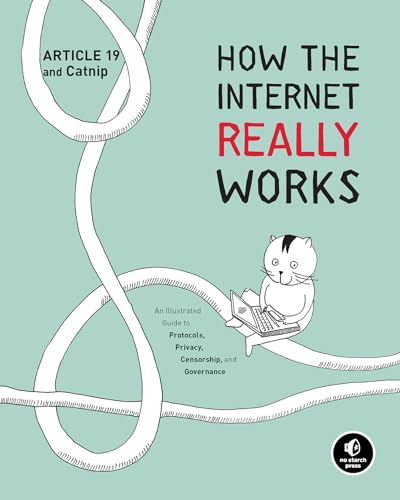 How the Internet Really Works: An Illustrated Guide to Protocols, Privacy, Censorship, and Governance von No Starch Press