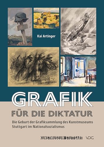 Grafik für die Diktatur: Die Geburt der Grafiksammlung des Kunstmuseums Stuttgart im Nationalsozialismus von VDG Weimar - Verlag und Datenbank für Geisteswissenschaften