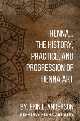 Henna: The History, Practice, and Progression of Henna Art