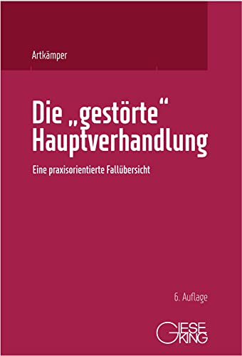 Die "gestörte" Hauptverhandlung: Eine praxisorientierte Fallübersicht von Gieseking, E u. W