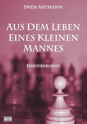 Aus dem Leben eines kleinen Mannes: Episodenroman Aus dem Leben eines kleinen Mannes: Episodenroman von Books on Demand GmbH