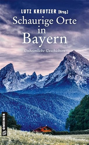 Schaurige Orte in Bayern: Unheimliche Geschichten (Kriminalromane im GMEINER-Verlag) von Gmeiner-Verlag