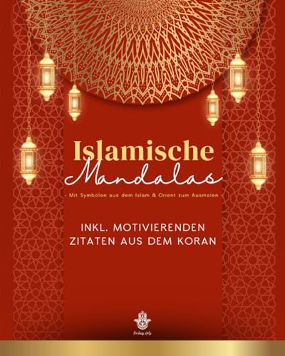 Islamische Mandalas - Ausmalbuch mit Mustern aus dem Islam & Orient: Motivation für Muslime und Interessierte: Mandalas mit inspirierenden Koranversen ... Mandalas - Ausmalbücher aus dem Orient)