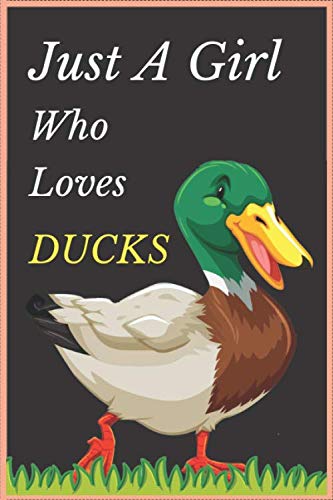 Just A Girl Who Loves DUCKS: Blank Lined Notebook Journal, Funny Duck Notebook for Girls, Cute Duck Notebook, Journal or Diary Gift For Duck Lovers, ... 120 Pages - Size 6x9, Cover Glossy Finish