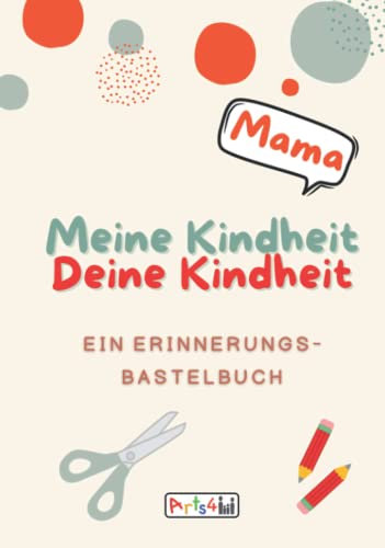 Meine Kindheit Deine Kindheit, Mama: Ein Erinnerungs-Bastelbuch zum Ausfüllen, Malen, Ausschneiden, Kleben und Verschenken von Independently published