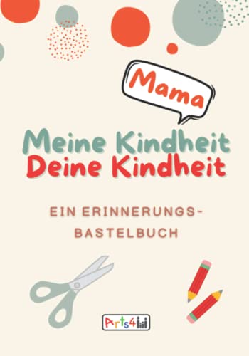 Meine Kindheit Deine Kindheit, Mama: Ein Erinnerungs-Bastelbuch zum Ausfüllen, Malen, Ausschneiden, Kleben und Verschenken