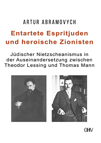 Entartete Espritjuden und heroische Zionisten: Jüdischer Nietzscheanismus in der Auseinandersetzung zwischen Theodor Lessing und Thomas Mann von Hess Verlag