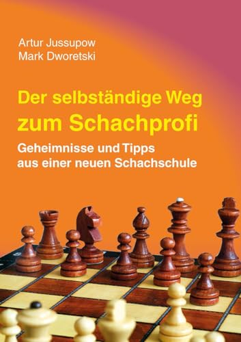 Der selbstständige Weg zum Schachprofi: Geheimnisse und Tipps aus einer neuen Schachschule Der selbstständige Weg zum Schachprofi: Geheimnisse und Tipps aus einer neuen Schachschule