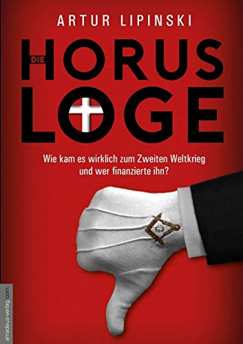 Die Horus-Loge: Wie kam es wirklich zum Zweiten Weltkrieg und wer finanzierte ihn? Der Dolmetscher des Bilderberger-Gründers, Prinz Bernhard der Niederlande, bricht sein Schweigen! von Amadeus Verlag