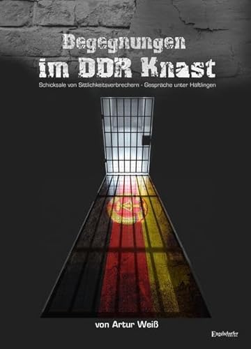 Begegnungen im DDR-Knast: Sittlichkeitsdelikte im DDR-Strafvollzug und -Strafrecht