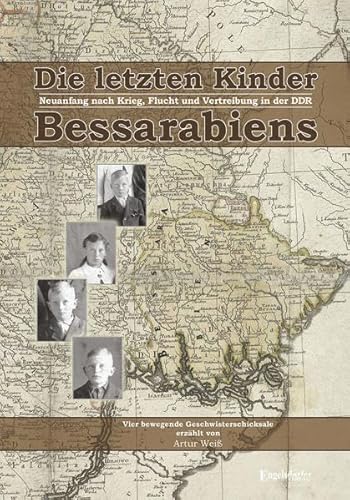 Die letzten Kinder Bessarabiens: Neuanfang nach Krieg Flucht und Vertreibung in der DDR - Vier bewegende und tragische Geschwisterschicksale: ... DDR - Vier bewegende Geschwisterschicksale