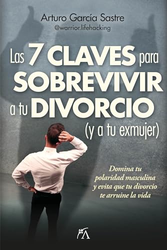Las 7 claves para sobrevivir a tu divorcio (y a tu exmujer): Domina tu polaridad masculina y evita que tu divorcio te arruine la vida (Desarrollo personal) von Almuzara
