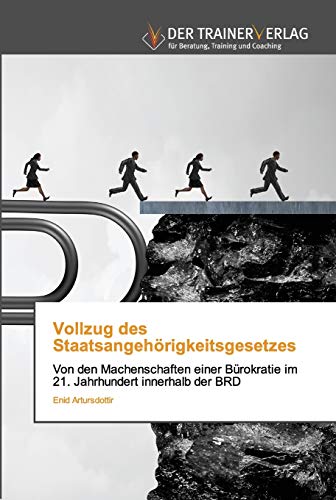 Vollzug des Staatsangehörigkeitsgesetzes: Von den Machenschaften einer Bürokratie im 21. Jahrhundert innerhalb der BRD von Trainerverlag