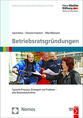 Betriebsratsgründungen: Typische Prozesse, Strategien und Probleme - eine Bestandsaufnahme (Forschung aus der Hans-Böckler-Stiftung (HBS))