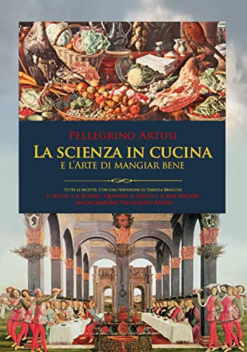 La Scienza in Cucina e l'Arte di mangiar bene: Con tutte le Ricette e una prefazione inedita. Il bello e il buono: quando il gusto e il ben parlare incontrarono Pellegrino Artusi.