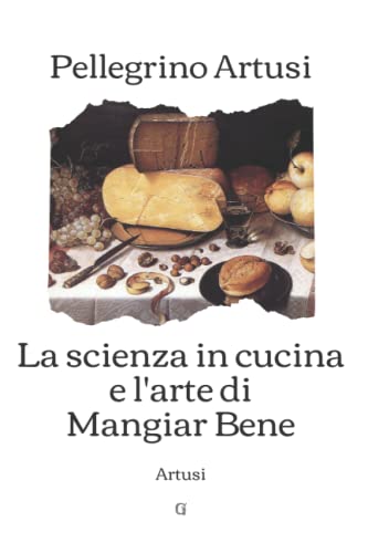 La scienza in cucina e l’arte di mangiar bene: Artusi von Independently published