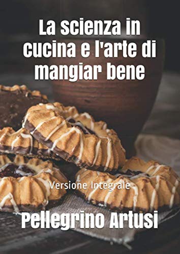 La scienza in cucina e l'arte di mangiar bene: Versione Integrale