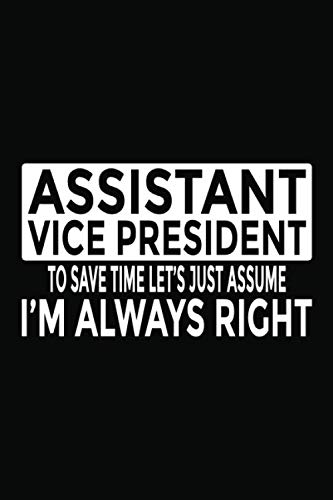 Assistant Vice President - To Save Time Let's Just Assume I'm Always Right: 6x9" Notebook, 120 Pages, Perfect for Note and Journal, Funny Gift for Assistant Vice President (AVP)