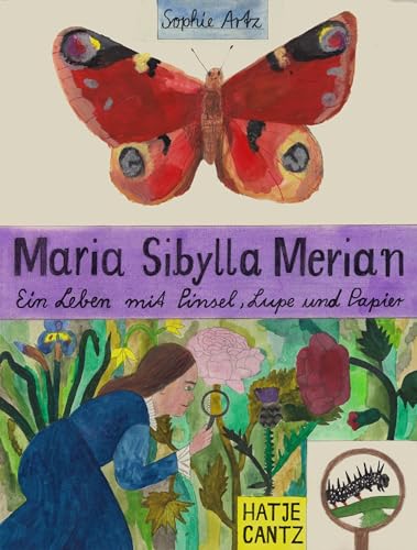 Maria Sibylla Merian – Ein Leben mit Pinsel, Lupe und Papier | Illustrierte Biografie einer außergewöhnlichen Naturforscherin und Künstlerin. Bilderbuch