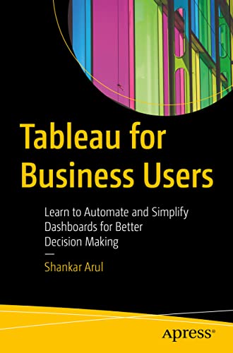 Tableau for Business Users: Learn to Automate and Simplify Dashboards for Better Decision Making von Apress