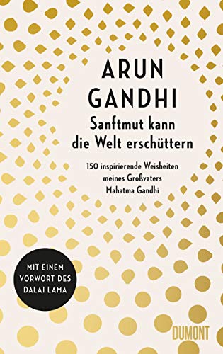 Sanftmut kann die Welt erschüttern: 150 inspirierende Weisheiten meines Großvaters Mahatma Gandhi von DuMont Buchverlag GmbH