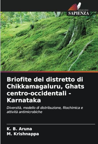 Briofite del distretto di Chikkamagaluru, Ghats centro-occidentali - Karnataka: Diversità, modello di distribuzione, fitochimica e attività antimicrobiche von Edizioni Sapienza