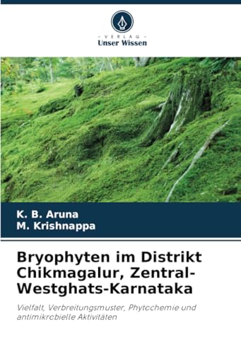 Bryophyten im Distrikt Chikmagalur, Zentral-Westghats-Karnataka: Vielfalt, Verbreitungsmuster, Phytochemie und antimikrobielle Aktivitäten von Verlag Unser Wissen